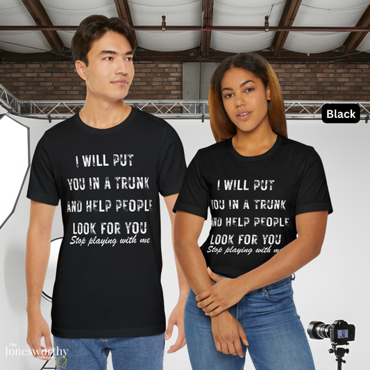 I Will Put You In A Trunk And Help People Look For You T-Shirt | Funny Dark Humor Tee