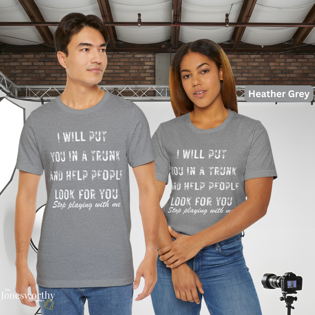 I Will Put You In A Trunk And Help People Look For You T-Shirt | Funny Dark Humor Tee