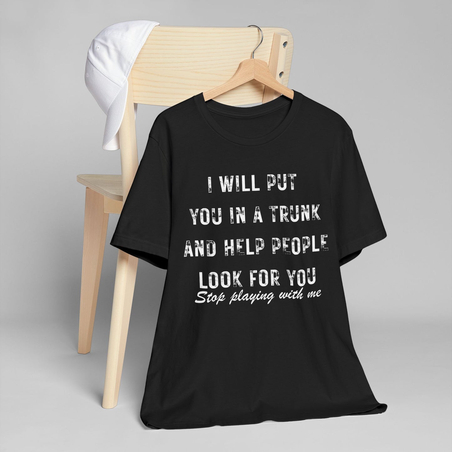 I Will Put You In A Trunk And Help People Look For You T-Shirt | Funny Dark Humor Tee