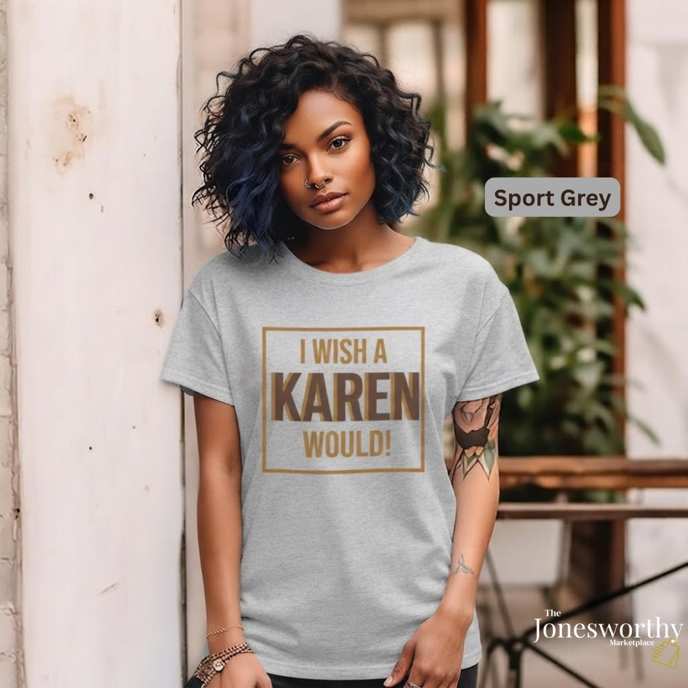 I Wish a Karen Would Shirt, Funny Karen Tee, Sarcastic Graphic Shirt, Culture Humor Tee, Funny Statement Shirt, Unisex Graphic Tee, Gift for Her or Him