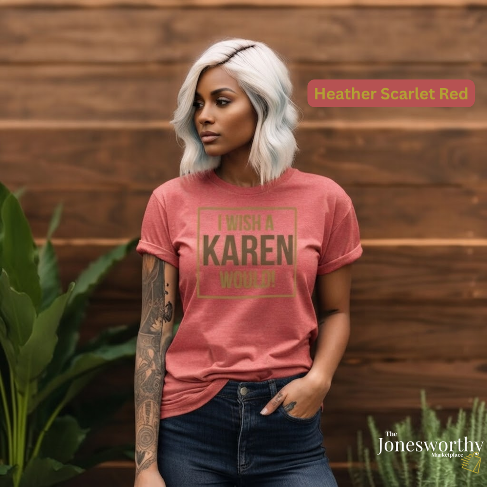 I Wish a Karen Would Shirt, Funny Karen Tee, Sarcastic Graphic Shirt, Culture Humor Tee, Funny Statement Shirt, Unisex Graphic Tee, Gift for Her or Him