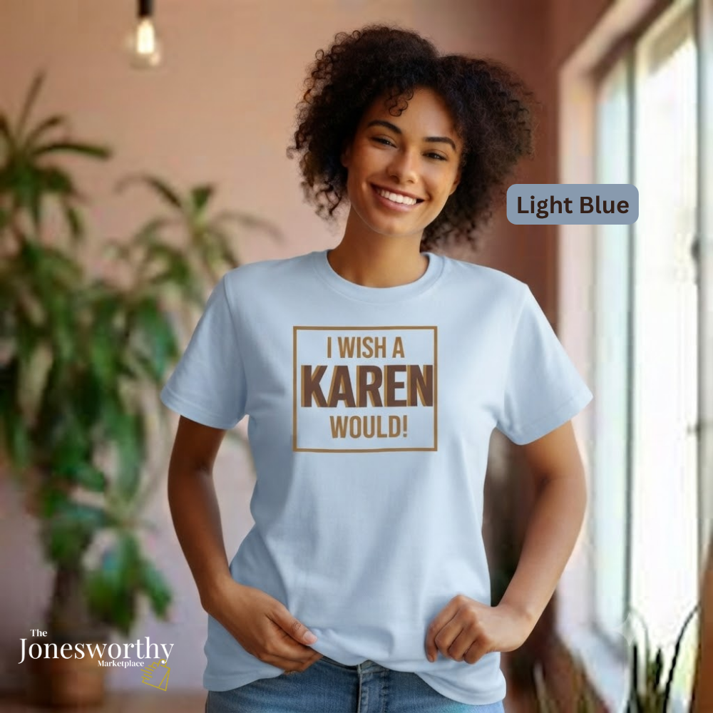 I Wish a Karen Would Shirt, Funny Karen Tee, Sarcastic Graphic Shirt, Culture Humor Tee, Funny Statement Shirt, Unisex Graphic Tee, Gift for Her or Him