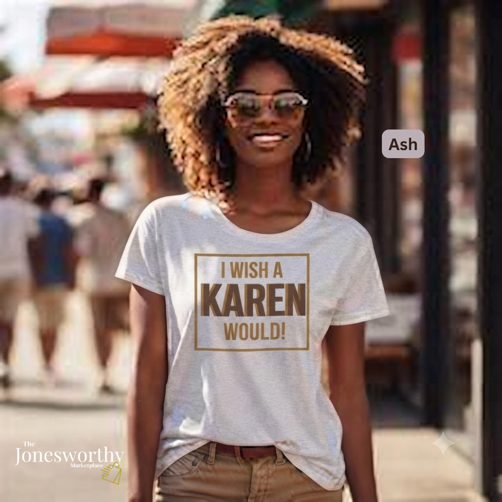 I Wish a Karen Would Shirt, Funny Karen Tee, Sarcastic Graphic Shirt, Culture Humor Tee, Funny Statement Shirt, Unisex Graphic Tee, Gift for Her or Him