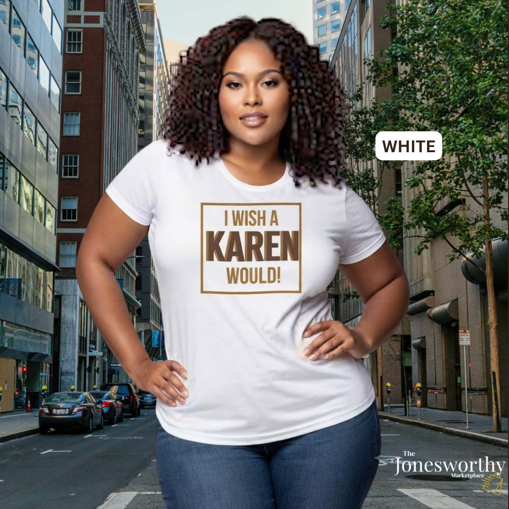 I Wish a Karen Would Shirt, Funny Karen Tee, Sarcastic Graphic Shirt, Culture Humor Tee, Funny Statement Shirt, Unisex Graphic Tee, Gift for Her or Him