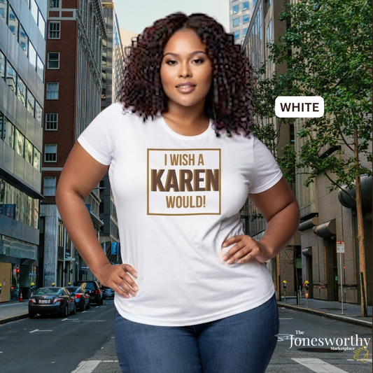 I Wish a Karen Would Shirt, Funny Karen Tee, Sarcastic Graphic Shirt, Culture Humor Tee, Funny Statement Shirt, Unisex Graphic Tee, Gift for Her or Him
