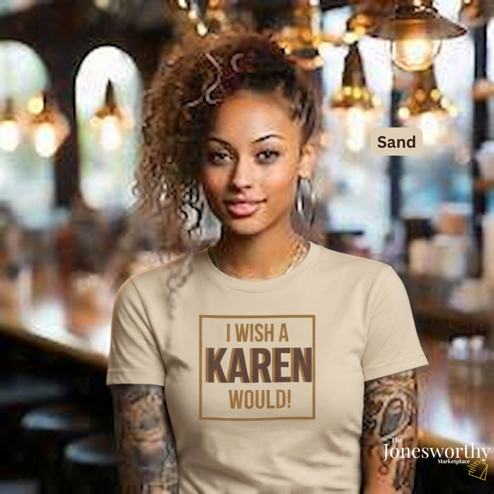 I Wish a Karen Would Shirt, Funny Karen Tee, Sarcastic Graphic Shirt, Culture Humor Tee, Funny Statement Shirt, Unisex Graphic Tee, Gift for Her or Him