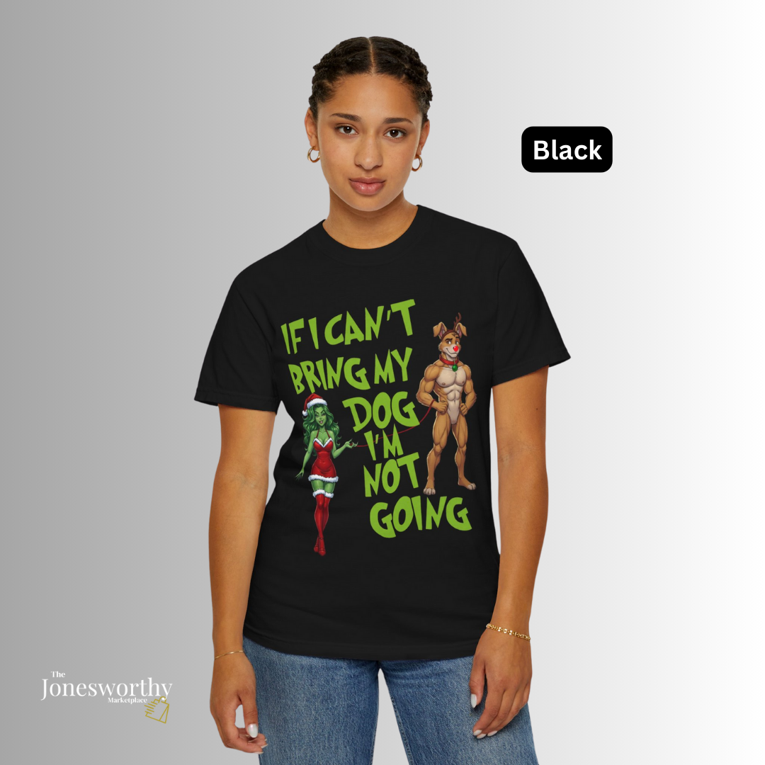 If I Can't Bring My Dog I'm Not Going, Christmas Shirt | Jonesworthy Custom Tee or Sweatshirt | Comfort Colors | Grinchmas Party | Gift