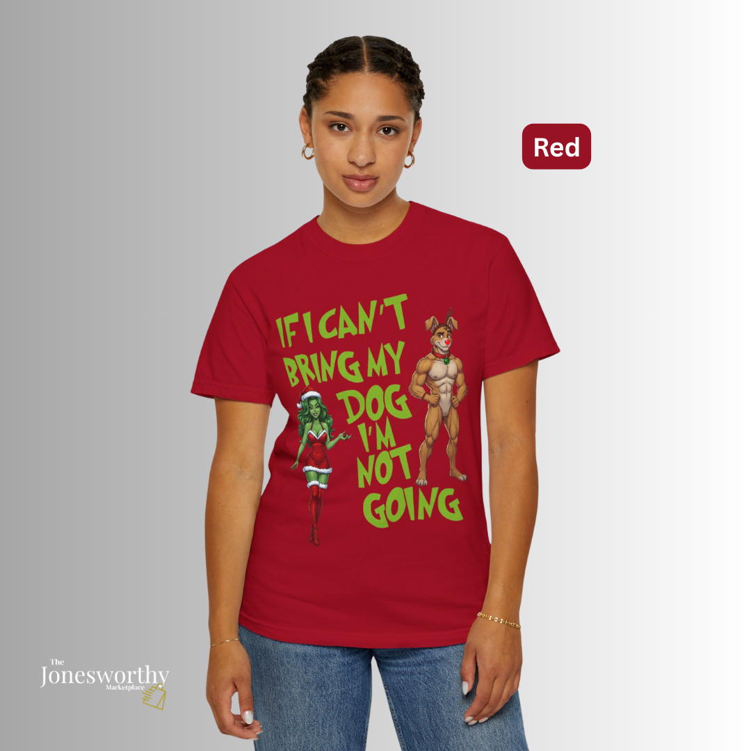 If I Can't Bring My Dog I'm Not Going, Christmas Shirt | Jonesworthy Custom Tee or Sweatshirt | Comfort Colors | Grinchmas Party | Gift
