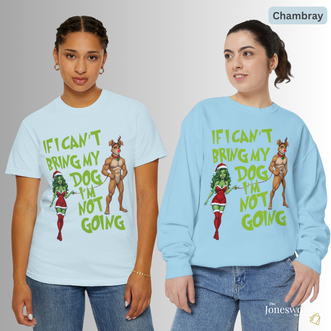 If I Can't Bring My Dog I'm Not Going, Christmas Shirt | Jonesworthy Custom Tee or Sweatshirt | Comfort Colors | Grinchmas Party | Gift