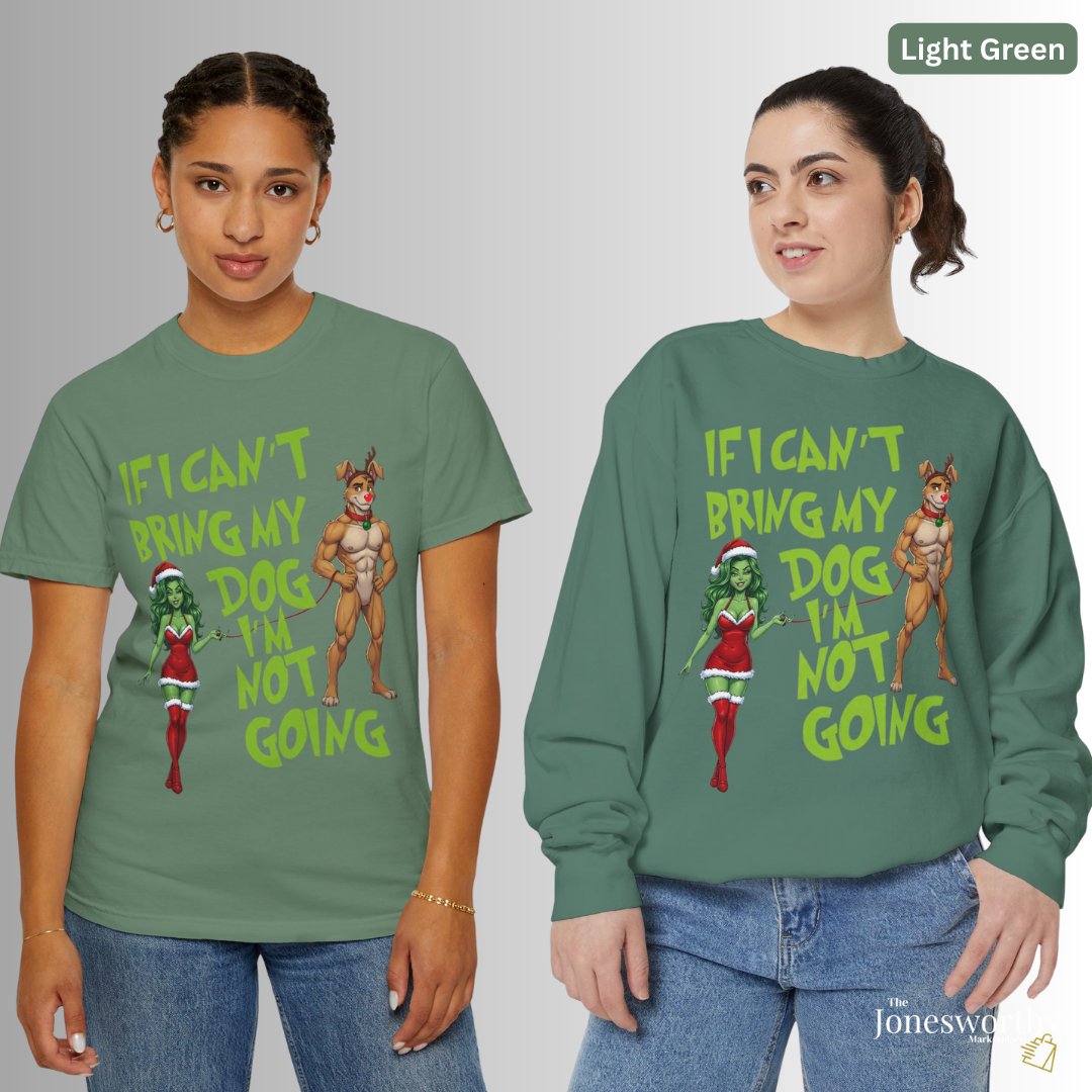 If I Can't Bring My Dog I'm Not Going, Christmas Shirt | Jonesworthy Custom Tee or Sweatshirt | Comfort Colors | Grinchmas Party | Gift