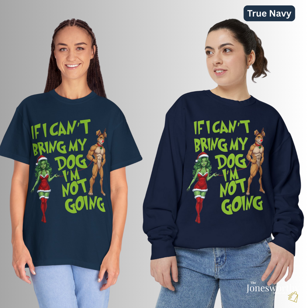 If I Can't Bring My Dog I'm Not Going, Christmas Shirt | Jonesworthy Custom Tee or Sweatshirt | Comfort Colors | Grinchmas Party | Gift