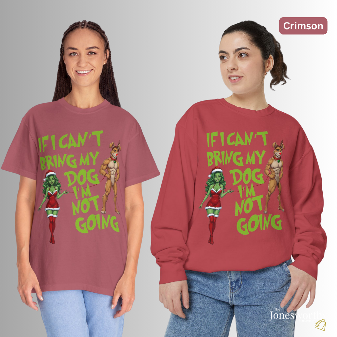 If I Can't Bring My Dog I'm Not Going, Christmas Shirt | Jonesworthy Custom Tee or Sweatshirt | Comfort Colors | Grinchmas Party | Gift