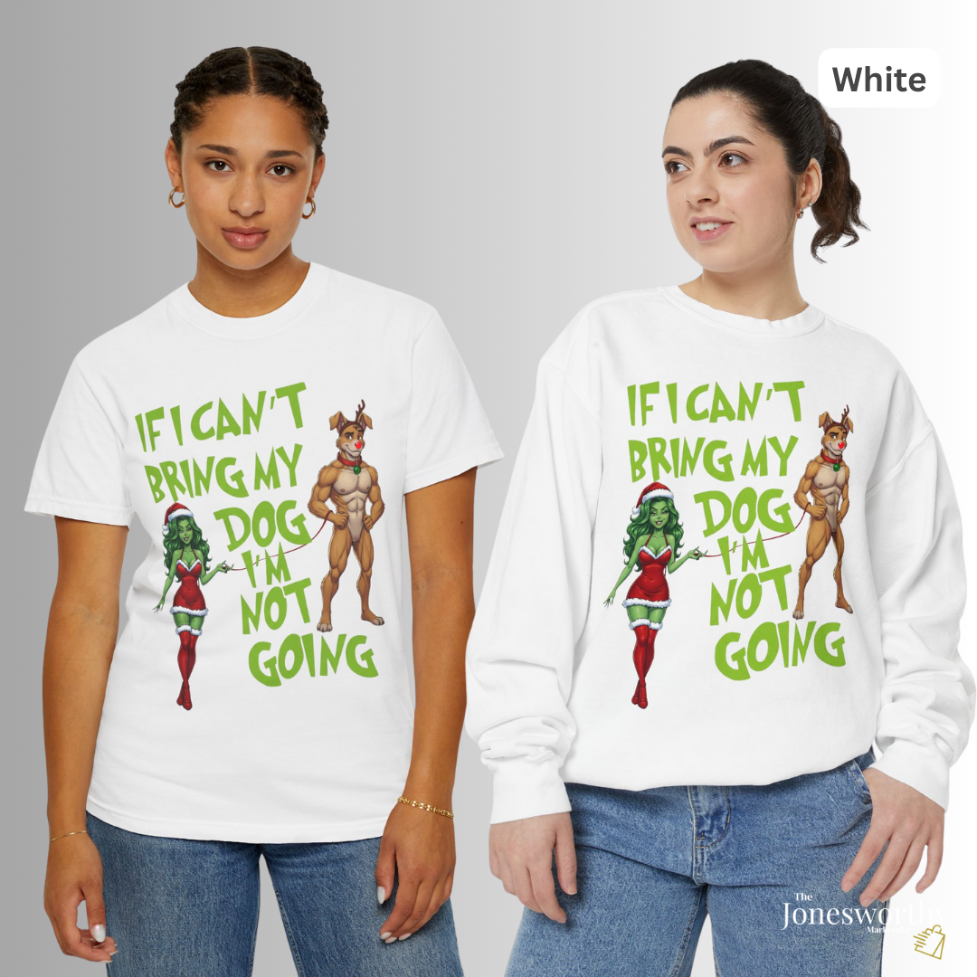If I Can't Bring My Dog I'm Not Going, Christmas Shirt | Jonesworthy Custom Tee or Sweatshirt | Comfort Colors | Grinchmas Party | Gift