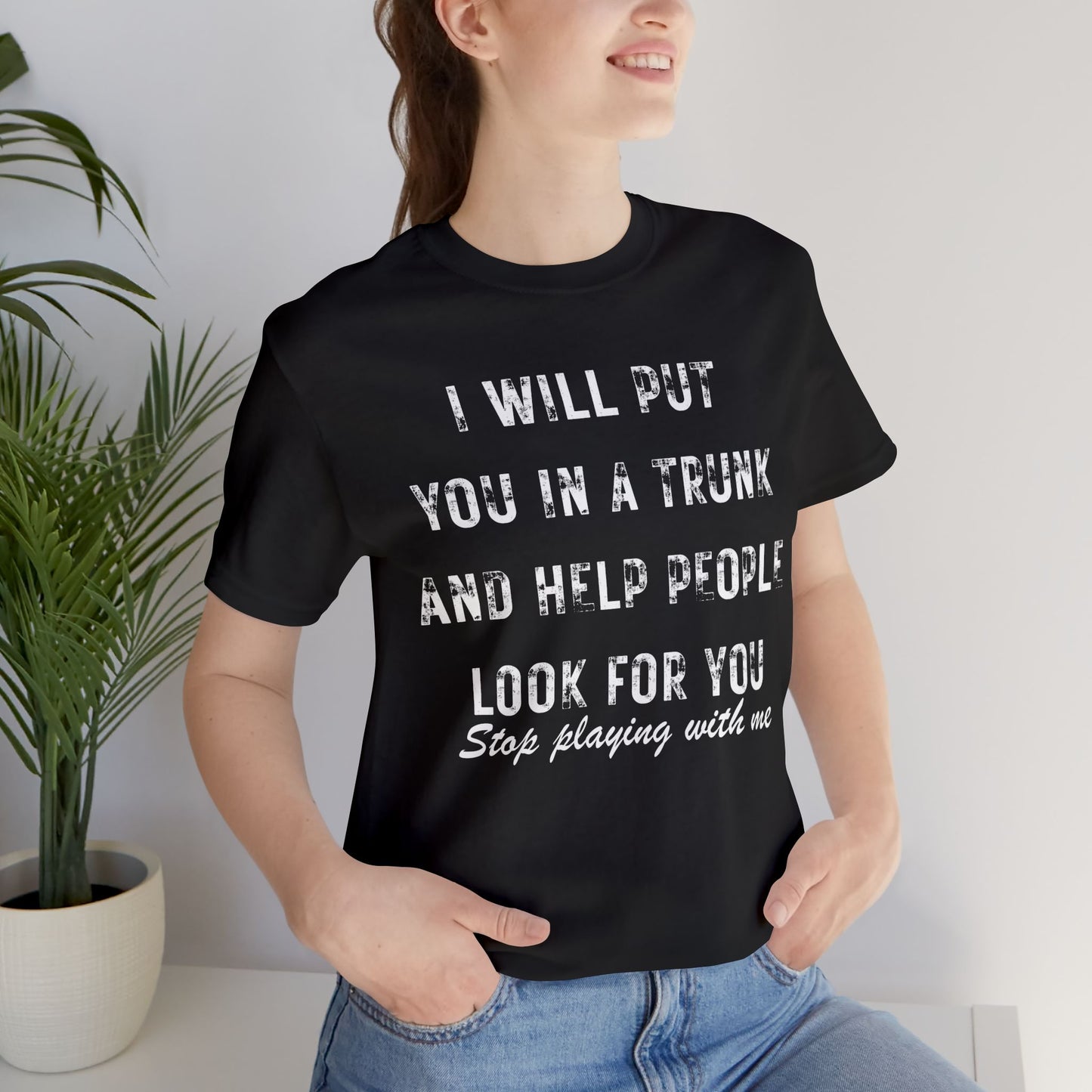 I Will Put You In A Trunk And Help People Look For You T-Shirt | Funny Dark Humor Tee