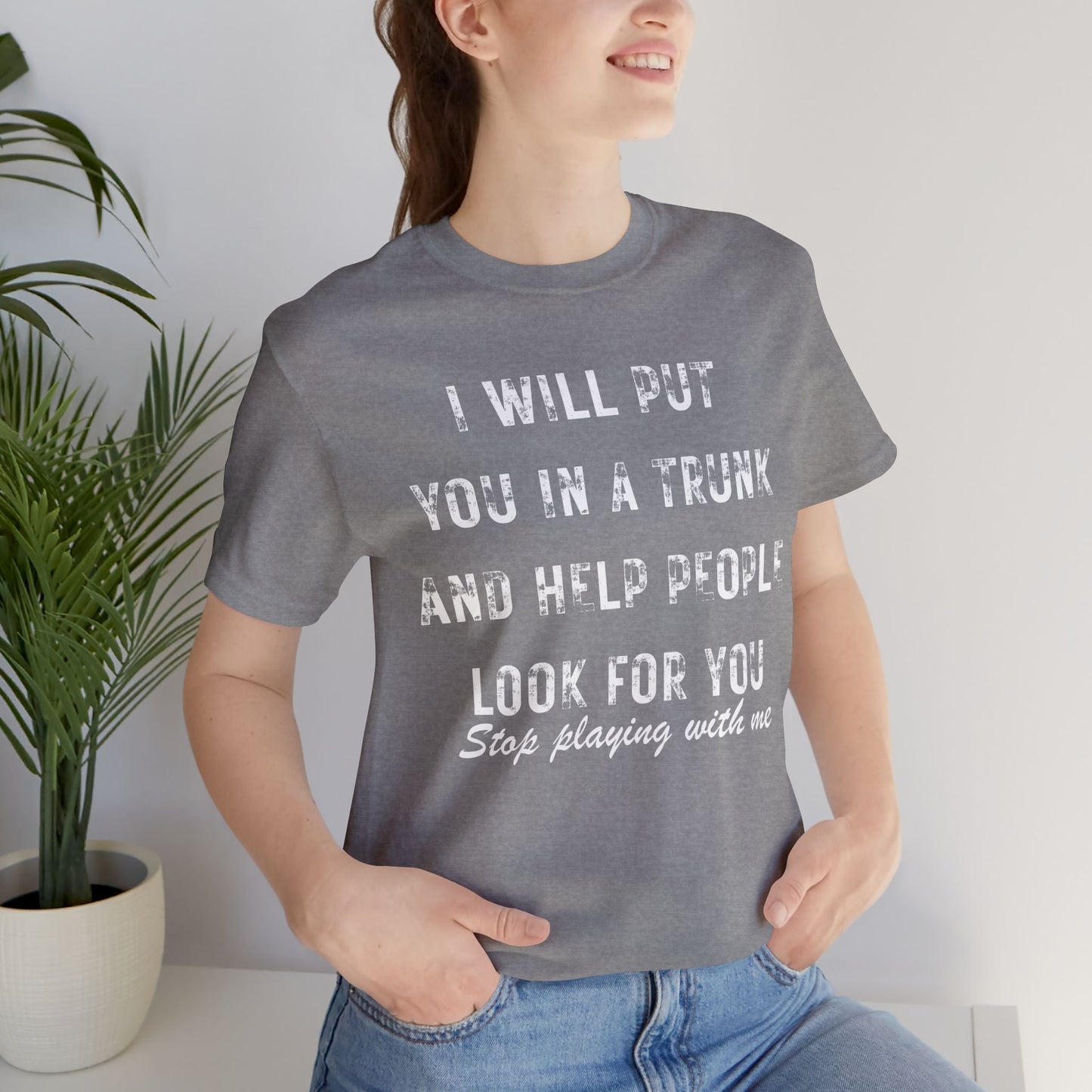 I Will Put You In A Trunk And Help People Look For You T-Shirt | Funny Dark Humor Tee