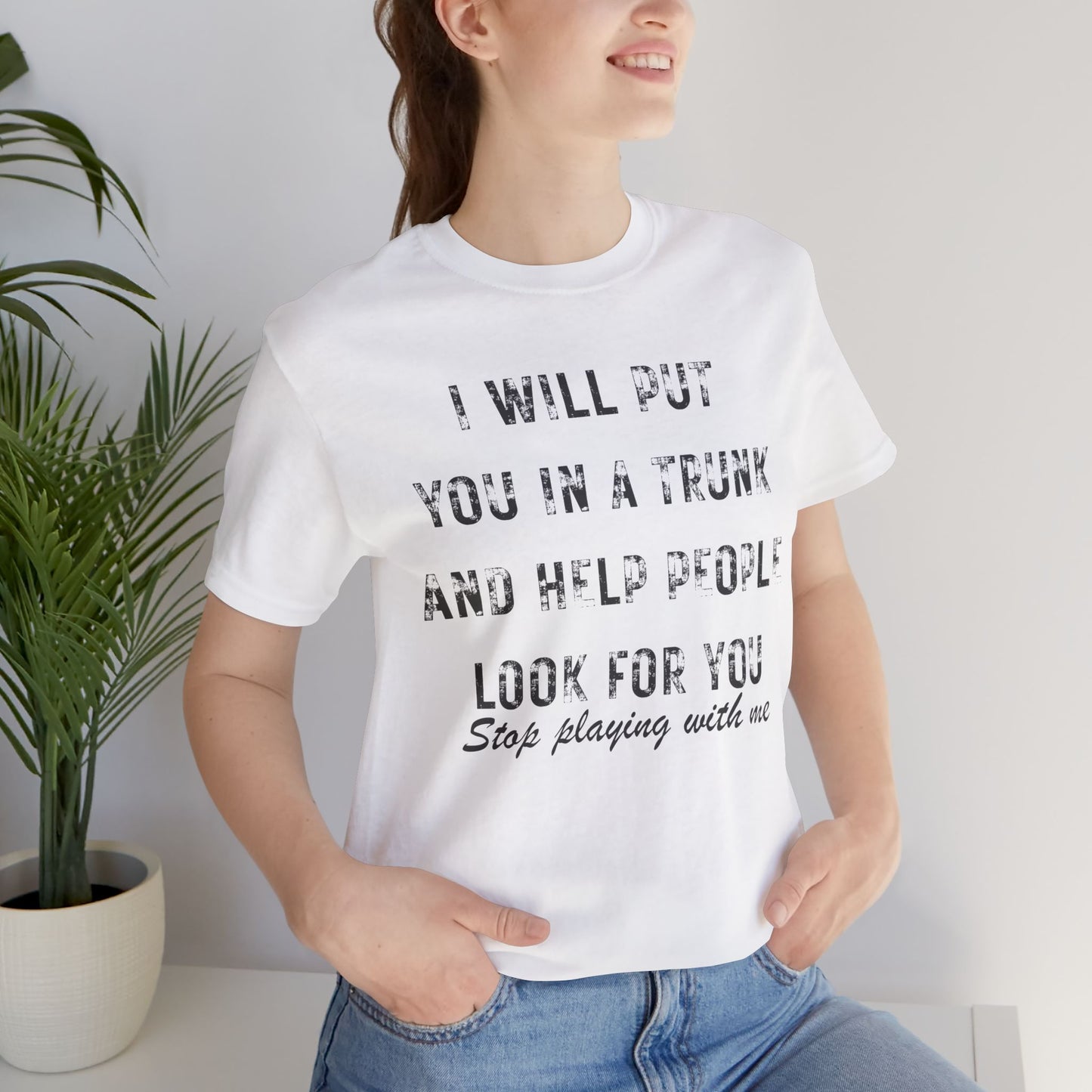 I Will Put You In A Trunk And Help People Look For You T-Shirt | Funny Dark Humor Tee